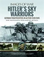 Hitlerovi bojovníci na nebi: Německý výsadkář v akci 1939-1945 - Hitler's Sky Warriors: German Paratroopers in Action 1939-1945