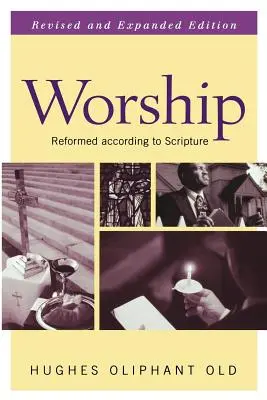 Uctívání: Reformace podle Písma svatého - Worship: Reformed According to Scripture