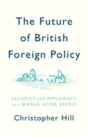 Budoucnost britské zahraniční politiky: Bezpečnost a diplomacie ve světě po brexitu: příští kniha britské diplomacie o bezpečnosti a diplomacii ve světě po brexitu. - The Future of British Foreign Policy: Security and Diplomacy in a World After Brexit