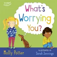 Co vám dělá starosti? - Obrázková knížka, která pomáhá malým dětem překonat velké starosti. - What's Worrying You? - A mindful picture book to help small children overcome big worries