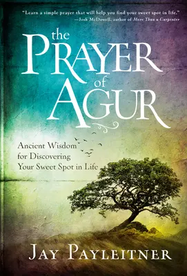 Modlitba Agur: Starověká moudrost, jak objevit své sladké místo v životě. - The Prayer of Agur: Ancient Wisdom for Discovering Your Sweet Spot in Life
