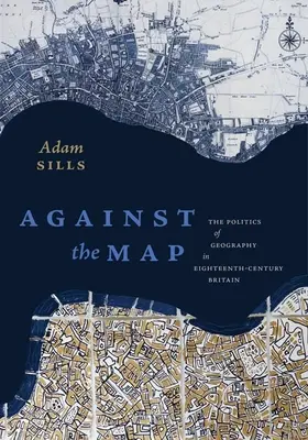 Proti mapě: Politika geografie v Británii osmnáctého století. - Against the Map: The Politics of Geography in Eighteenth-Century Britain