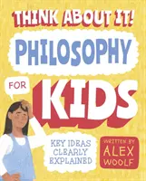 Přemýšlej o tom! Filozofie pro děti - Klíčové myšlenky srozumitelně vysvětleny - Think About It! Philosophy for Kids - Key Ideas Clearly Explained