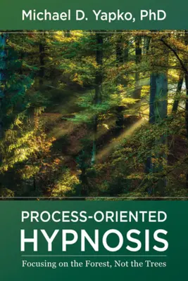 Hypnóza zaměřená na proces: Hypnóza zaměřená na proces: Zaměřte se na les, ne na stromy - Process-Oriented Hypnosis: Focusing on the Forest, Not the Trees