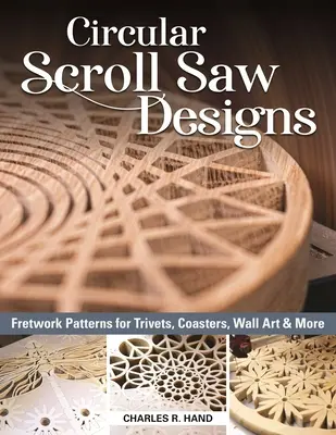 Kruhové pilové vzory: Vzory na trivety, podtácky, nástěnné umění a další předměty. - Circular Scroll Saw Designs: Fretwork Patterns for Trivets, Coasters, Wall Art & More