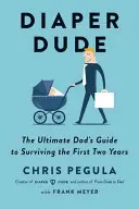 Frajer z plenek: Průvodce pro tatínky, jak přežít první dva roky těhotenství (The Diaper Dude: The Ultimate Dad's Guide to Surviving the First Two Years) - Diaper Dude: The Ultimate Dad's Guide to Surviving the First Two Years