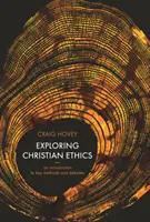 Exploring Christian Ethics - An Introduction to Key Methods and Debates (Zkoumání křesťanské etiky - úvod do klíčových metod a debat) - Exploring Christian Ethics - An Introduction to Key Methods and Debates