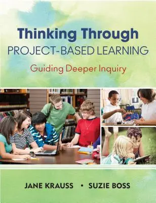 Myšlení prostřednictvím projektového vyučování: Vedení k hlubšímu zkoumání - Thinking Through Project-Based Learning: Guiding Deeper Inquiry