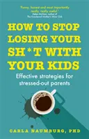 Jak přestat ztrácet nervy s dětmi - Účinné strategie pro vystresované rodiče - How to Stop Losing Your Sh*t with Your Kids - Effective strategies for stressed out parents