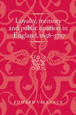 Loajalita, paměť a veřejné mínění v Anglii v letech 1658-1727 - Loyalty, Memory and Public Opinion in England, 1658-1727