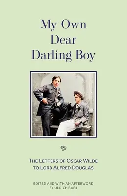Můj drahý miláček: Dopisy Oscara Wildea lordu Alfredu Douglasovi (My Own Dear Darling Boy: The Letters of Oscar Wilde to Lord Alfred Douglas) - My Own Dear Darling Boy: The Letters of Oscar Wilde to Lord Alfred Douglas