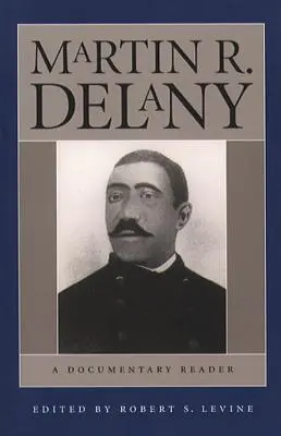 Martin R. Delany: Dany Delany: A Documentary Reader - Martin R. Delany: A Documentary Reader