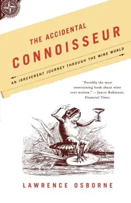 Náhodný znalec: Neuctivé putování světem vína (The Accidental Connoisseur: An Irreverent Journey Through the Wine World) - The Accidental Connoisseur: An Irreverent Journey Through the Wine World