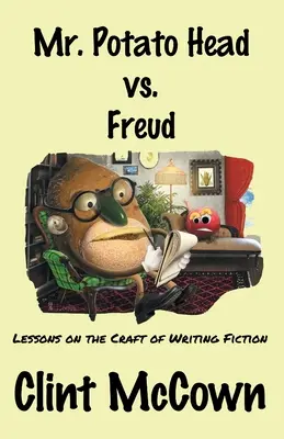 Pan Bramborová hlava vs. Freud: - Mr. Potato Head vs. Freud: Lessons on the Craft of Writing Fiction