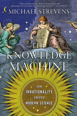 Stroj na znalosti: Jak iracionalita stvořila moderní vědu - The Knowledge Machine: How Irrationality Created Modern Science