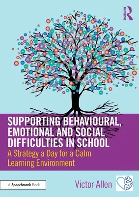 Podpora behaviorálních, emočních a sociálních obtíží ve škole: Strategie na den pro klidné učební prostředí - Supporting Behavioural, Emotional and Social Difficulties in School: A Strategy a Day for a Calm Learning Environment