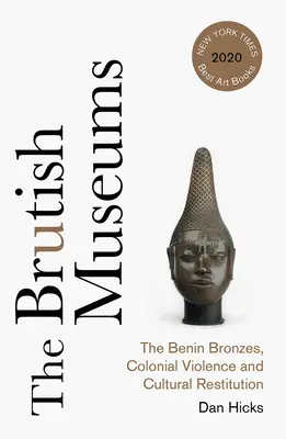 Brutální muzea: The Benin Bronzes, Colonial Violence and Cultural Restitution (Beninské bronzy, koloniální násilí a kulturní restituce). - The Brutish Museums: The Benin Bronzes, Colonial Violence and Cultural Restitution