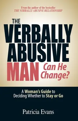 Slovní násilí - může se změnit?: Příručka pro ženy, jak se rozhodnout, zda zůstat, nebo odejít - The Verbally Abusive Man - Can He Change?: A Woman's Guide to Deciding Whether to Stay or Go