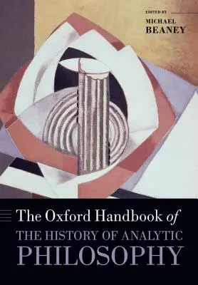 Oxford Handbook of The History of Analytic Philosophy (Oxfordská příručka dějin analytické filozofie) - The Oxford Handbook of The History of Analytic Philosophy