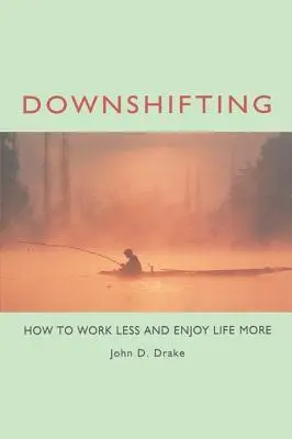 Downshifting: Jak méně pracovat a více si užívat života - Downshifting: How to Work Less and Enjoy Life More