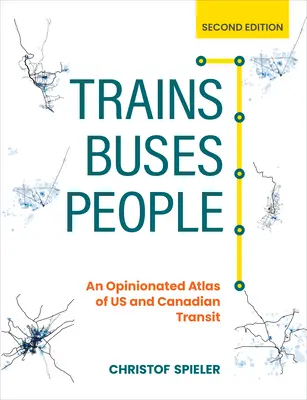Vlaky, autobusy, lidé, druhé vydání: Názorový atlas americké a kanadské tranzitní dopravy, druhé vydání - Trains, Buses, People, Second Edition: An Opinionated Atlas of Us and Canadian Transit