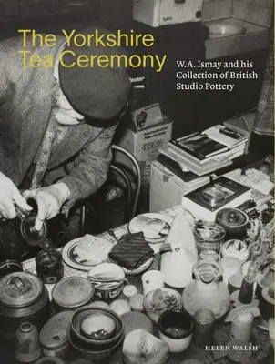Yorkshirský čajový obřad: A. Ismay a jeho sbírka britské studiové keramiky. - The Yorkshire Tea Ceremony: W. A. Ismay and His Collection of British Studio Pottery