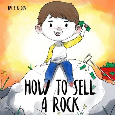Jak prodat kámen: Příběh o kreativním řešení problémů: Zábavný příběh pro děti podnikatelky. - How to Sell a Rock: A Fun Kidpreneur Story about Creative Problem Solving