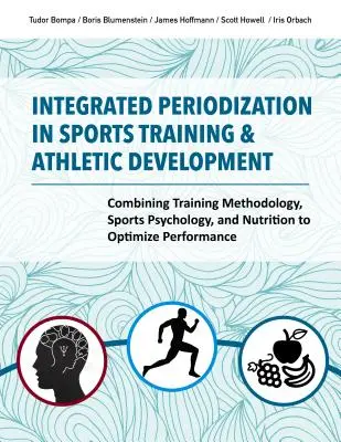 Integrovaná periodizace ve sportovním tréninku a sportovním rozvoji: Kombinace tréninkové metodiky, sportovní psychologie a výživy pro optimalizaci výkonu - Integrated Periodization in Sports Training & Athletic Development: Combining Training Methodology, Sports Psychology, and Nutrition to Optimize Perfo