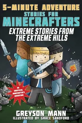 Extrémní příběhy z extrémních kopců: Pětiminutové dobrodružné příběhy pro hráče Minecraftu - Extreme Stories from the Extreme Hills: 5-Minute Adventure Stories for Minecrafters