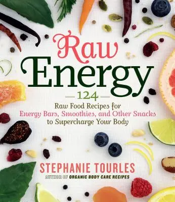 Raw Energy: 124 receptů na energetické tyčinky, koktejly a další svačinky, které nastartují vaše tělo - Raw Energy: 124 Raw Food Recipes for Energy Bars, Smoothies, and Other Snacks to Supercharge Your Body