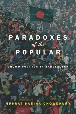 Paradoxy lidové politiky: Paradoxy davové politiky v Bangladéši - Paradoxes of the Popular: Crowd Politics in Bangladesh