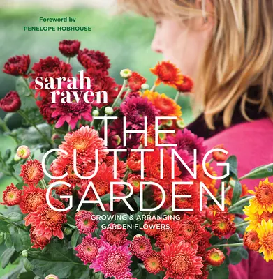The Cutting Garden: Pěstování a aranžování zahradních květin - The Cutting Garden: Growing and Arranging Garden Flowers