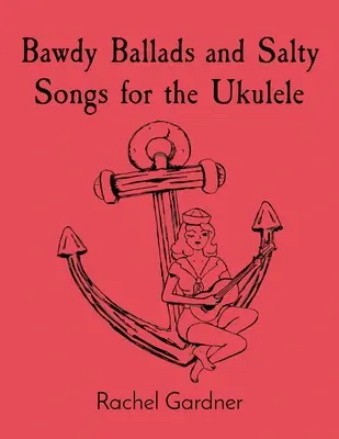 Drzé balady a slané písně pro ukulele - Bawdy Ballads and Salty Songs for the Ukulele