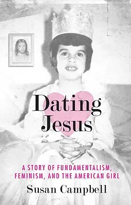 Randění s Ježíšem: Příběh o fundamentalismu, feminismu a americké dívce. - Dating Jesus: A Story of Fundamentalism, Feminism, and the American Girl