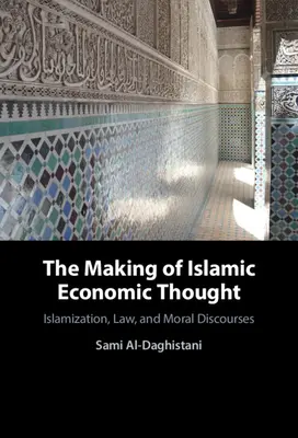 Tvorba islámského ekonomického myšlení: Islamizace, právo a morální diskursy - The Making of Islamic Economic Thought: Islamization, Law, and Moral Discourses