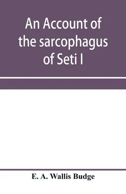 Popis sarkofágu egyptského krále Setiho I., 1370 př. n. l. - An account of the sarcophagus of Seti I, king of Egypt, B.C. 1370