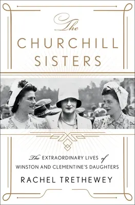 Sestry Churchillovy: Neobyčejný život dcer Winstona a Clementine Churchillových - The Churchill Sisters: The Extraordinary Lives of Winston and Clementine's Daughters