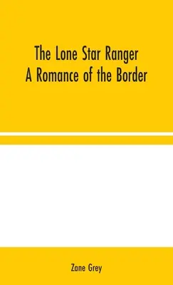 Ranger osamělé hvězdy: Román z pohraničí - The Lone Star Ranger: A Romance of the Border