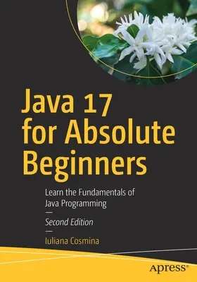 Java 17 pro úplné začátečníky: Naučte se základy programování v jazyce Java - Java 17 for Absolute Beginners: Learn the Fundamentals of Java Programming