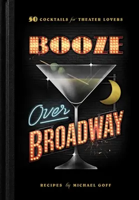 Chlast nad Broadwayí: 50 koktejlů pro milovníky divadla - Booze Over Broadway: 50 Cocktails for Theatre Lovers