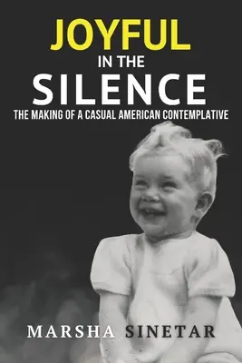 Radost v tichu: Ticho a mlčení: Jak se stal příležitostným americkým kontemplativním člověkem - Joyful in The Silence: The Making of a Casual American Contemplative