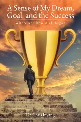 Smysl mého snu, cíle a úspěchu: Kde a jak to všechno začalo - A Sense of My Dream, Goal, and the Success: Where and how it all began