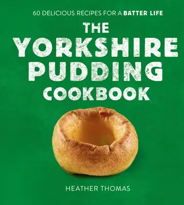 Kuchařka yorkshirského pudinku: 60 lahodných receptů pro život s těstovinami - The Yorkshire Pudding Cookbook: 60 Delicious Recipes for a Batter Life