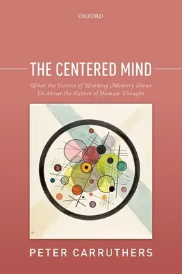 Soustředěná mysl: Co nám věda o pracovní paměti ukazuje o povaze lidského myšlení. - The Centered Mind: What the Science of Working Memory Shows Us about the Nature of Human Thought