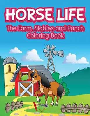 Život koní. Omalovánky z farmy, stájí a ranče - Horse Life. The Farm, Stables and Ranch Coloring Book