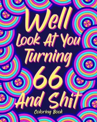 Podívejme se na sebe, jak nám táhne na 66 a do prdele - Well Look at You Turning 66 and Shit
