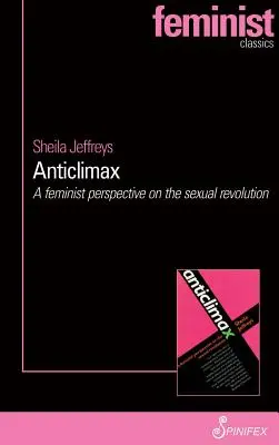 Anticlimax: Feministický pohled na sexuální revoluci - Anticlimax: A Feminist Perspective on the Sexual Revolution