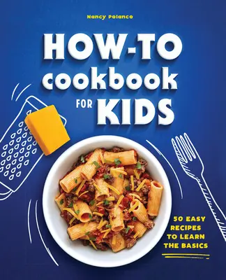 Kuchařka Jak na to pro děti: 50 snadných receptů, díky nimž se naučíte základy - The How-To Cookbook for Kids: 50 Easy Recipes to Learn the Basics