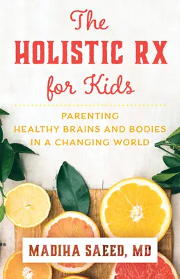 Celostní lék pro děti: Vychovávat zdravý mozek a tělo v měnícím se světě. - The Holistic RX for Kids: Parenting Healthy Brains and Bodies in a Changing World