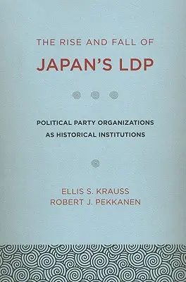 Vzestup a pád japonské Ldp: Politické stranické organizace jako historické instituce - The Rise and Fall of Japan's Ldp: Political Party Organizations as Historical Institutions